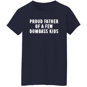 Mens Proud Father of A Few Dumbass Kids Funny Parenting Fathers Day Shirt