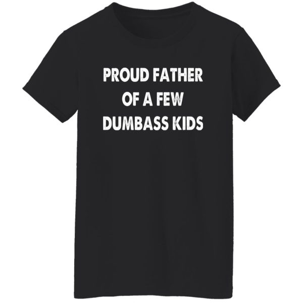 Mens Proud Father of A Few Dumbass Kids Shirt