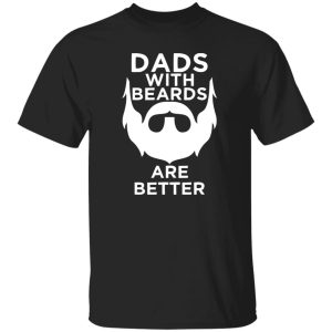 Fathers Day Gifts For Dad Men Dads With Beards Are Better Birthday Shirt