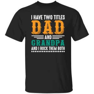 I Have Two Titles Dad And Grandpa And I Lock Them Both Shirt