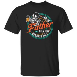 Proud Father Of A Few Dumbass Kids V3 Shirt