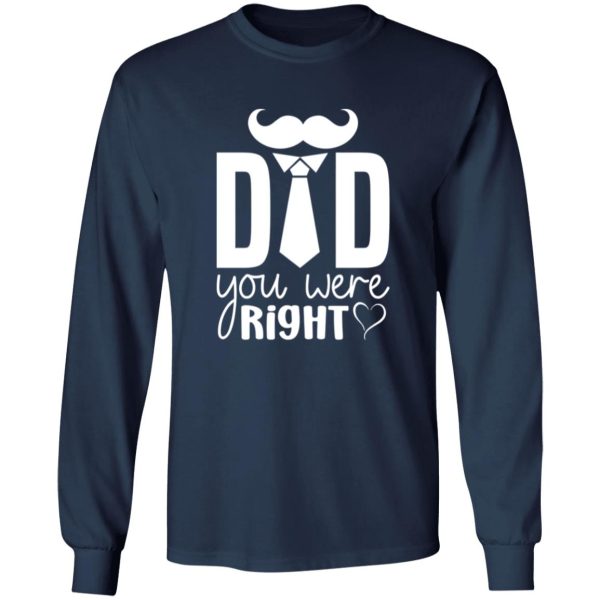 Dad You Were Right Tee, Dad Appreciation Shirt