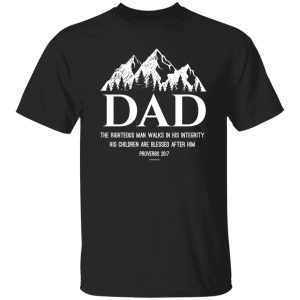 Dad the righteous man walks in his integrity his children are blessed after him proverbs 20 7 Shirt