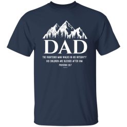 Dad the righteous man walks in his integrity his children are blessed after him proverbs 20 7 Shirt