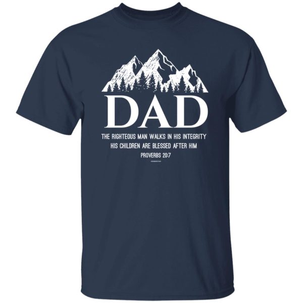 Dad the righteous man walks in his integrity his children are blessed after him proverbs 20 7 Shirt