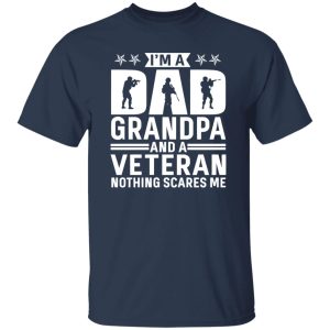 I am a Dad Grandpa and a Veteran Nothing Scares Me Shirt