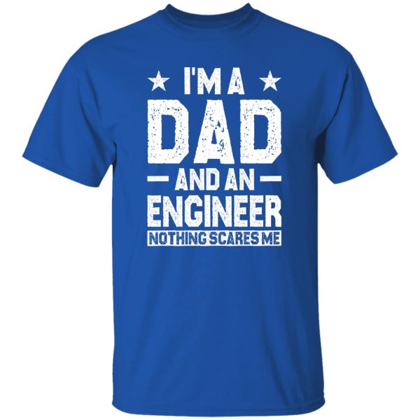 I am a dad and an engineer Shirt