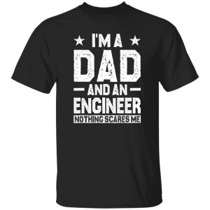 I am a dad and an engineer Shirt