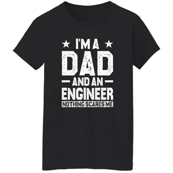 I am a dad and an engineer Shirt