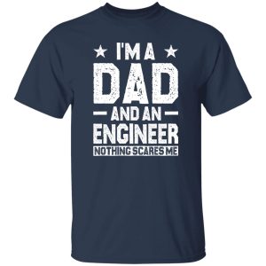 I am a dad and an engineer Shirt