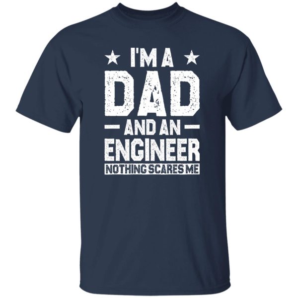 I am a dad and an engineer Shirt