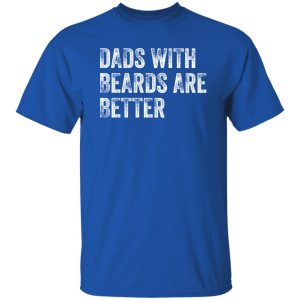 Dads with Beards are Better Shirt, Fathers Day Shirt, Fathers Day Gift From Daughter Son Wife Shirt