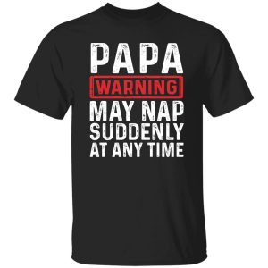 Papa Warning May Nap Suddenly At Any Time Shirt