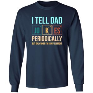 I Tell Dad Jokes Periodically But Only When i'm In My Element Shirt