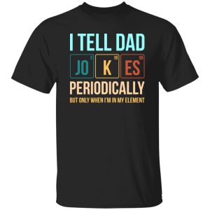 I Tell Dad Jokes Periodically But Only When i'm In My Element Shirt