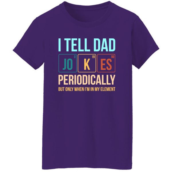 I Tell Dad Jokes Periodically But Only When i'm In My Element Shirt