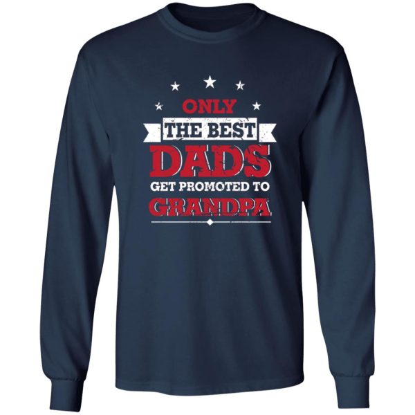 Only The Best Dads Get Promoted To Grandpa Funny Fathers Day Shirt