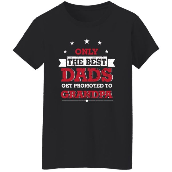 Only The Best Dads Get Promoted To Grandpa Funny Fathers Day Shirt