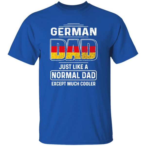 German Dad Just Like A Normal Dad Except Much Cooler Shirt