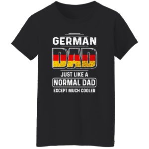 German Dad Just Like A Normal Dad Except Much Cooler Shirt