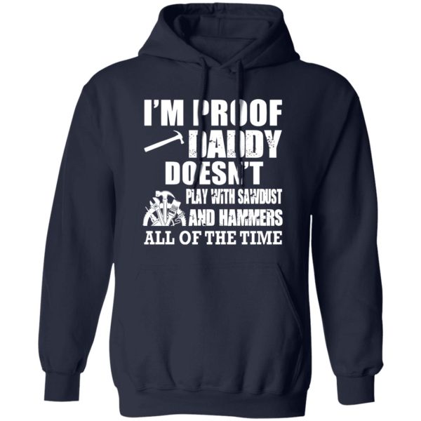 i’m proof daddy doesn’t play with sawbust and hammers all of the time Shirt