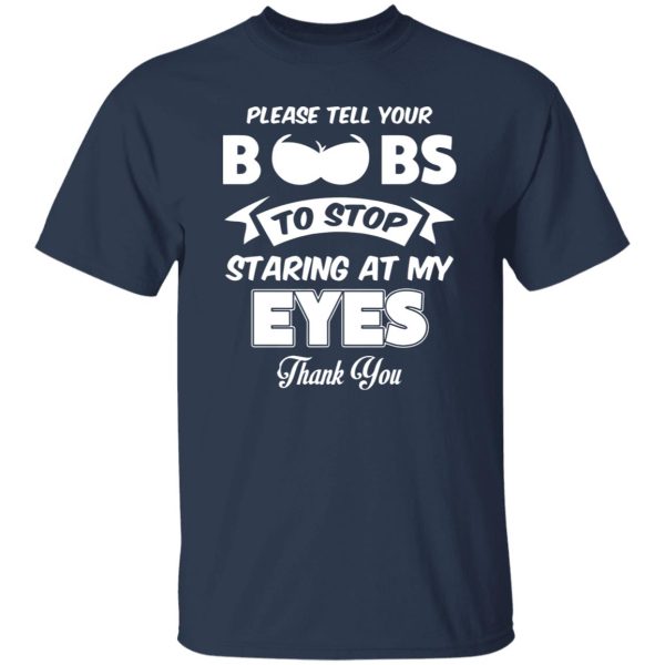 Please tell your boobs to stop staring at my eyes V2 Shirt