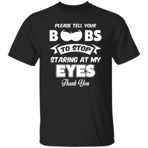 Please tell your boobs to stop staring at my eyes V2 Shirt