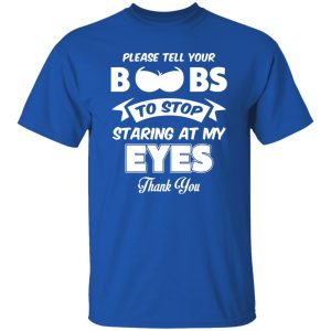 Please tell your boobs to stop staring at my eyes V2 Shirt