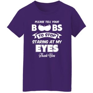 Please tell your boobs to stop staring at my eyes V2 Shirt