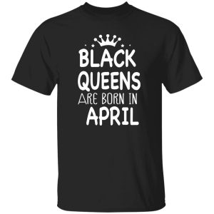 BLACK QUEEN BORN IN APRIL_ birthday Shirt