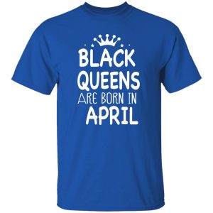 BLACK QUEEN BORN IN APRIL_ birthday Shirt