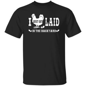 i just got laid in the backyard Shirt