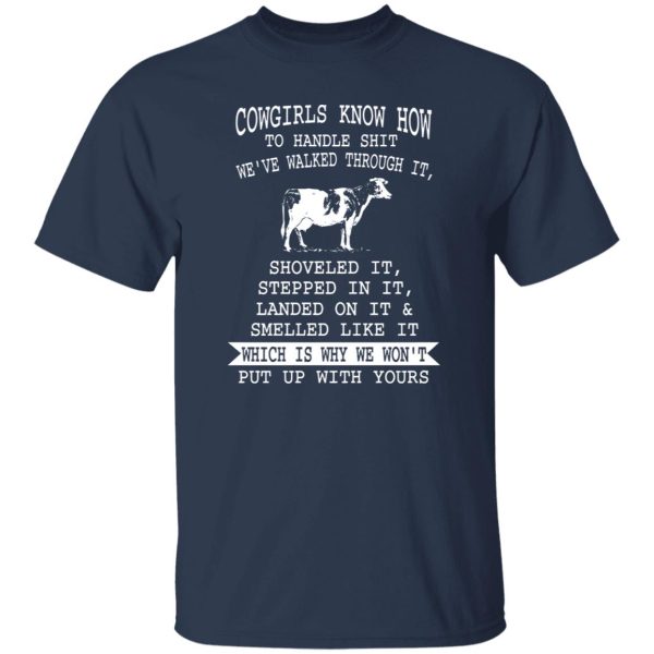 cowgirls know how to handle shit we've walked through it, shoveles it, stepped in it, landed on it a is also available on Shirt