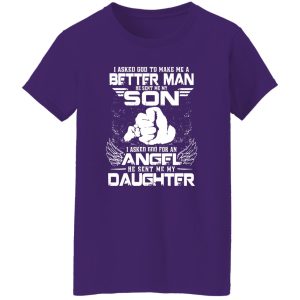 i asked god to make me a better man he sent me my son Shirt