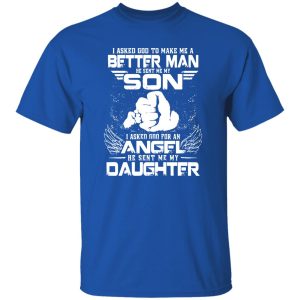 i asked god to make me a better man he sent me my son Shirt