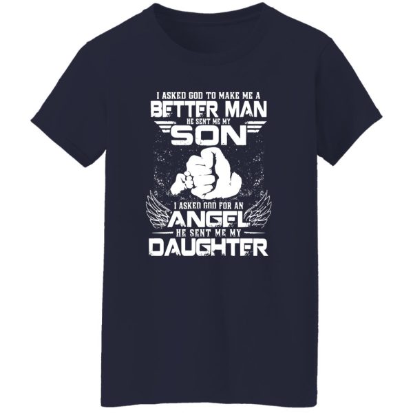 i asked god to make me a better man he sent me my son Shirt