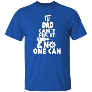 If Dad Can't Fix it No One Can Shirt