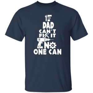 If Dad Can't Fix it No One Can Shirt