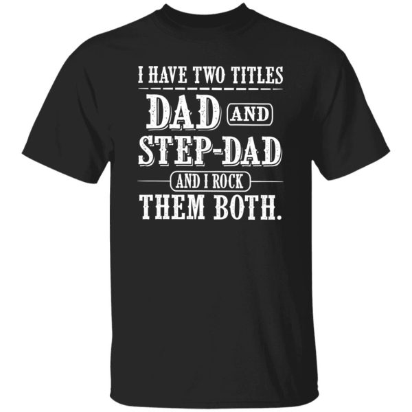 I Have Two Titles Dad and Step Dad And i Rock Them Both Shirt