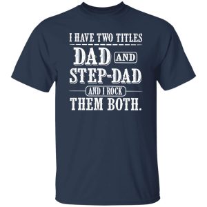 I Have Two Titles Dad and Step Dad And i Rock Them Both Shirt