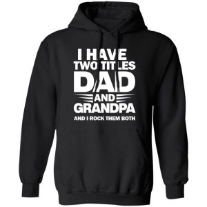 I Have Two Titles Dad And Grandpa 2024 Shirt