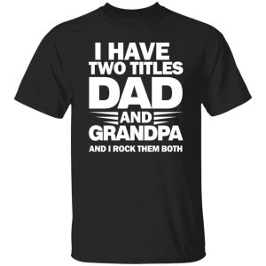 I Have Two Titles Dad And Grandpa 2024 Shirt