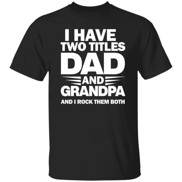 I Have Two Titles Dad And Grandpa 2024 Shirt