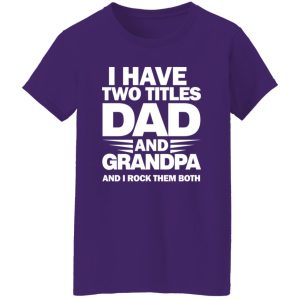 I Have Two Titles Dad And Grandpa 2024 Shirt