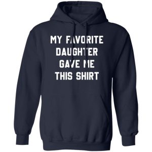 My Favorite Daughter Gave Me This Shirt Shirt
