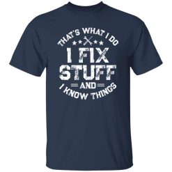 That's What I Do I Fix Stuff And I Know Things Shirt