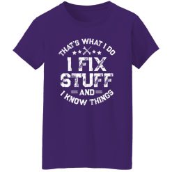 That's What I Do I Fix Stuff And I Know Things Shirt