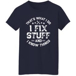 That's What I Do I Fix Stuff And I Know Things Shirt