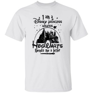 I Am A Disney Princess Unless Hogwarts Sends Me A Letter Shirt