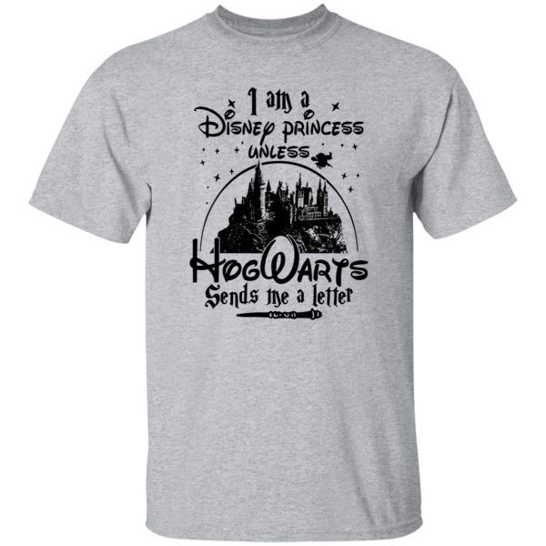 I Am A Disney Princess Unless Hogwarts Sends Me A Letter Shirt